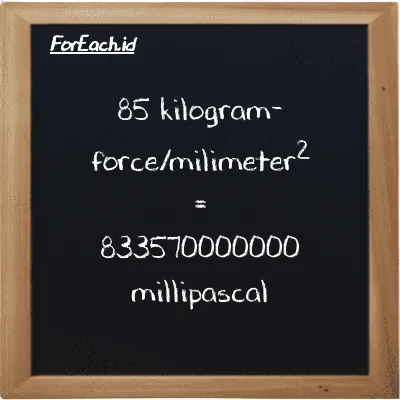 85 kilogram-force/milimeter<sup>2</sup> is equivalent to 833570000000 millipascal (85 kgf/mm<sup>2</sup> is equivalent to 833570000000 mPa)